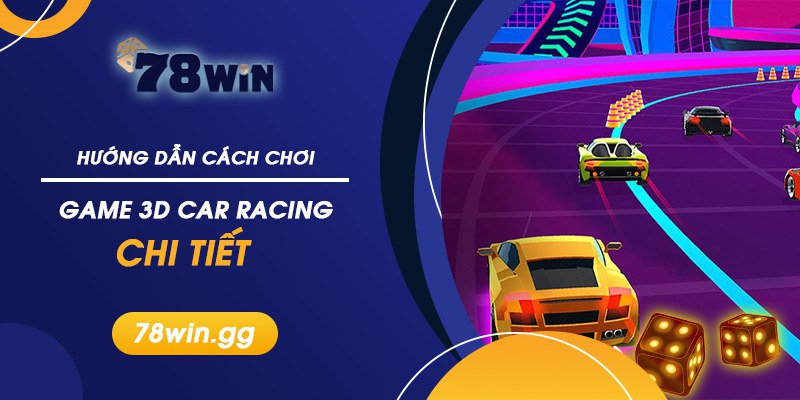 Huong Dan Cach Choi Game 3d Car Racing Chi Tiet