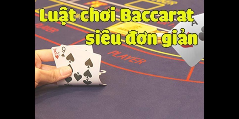 Luật chơi baccarat siêu đơn giản cho người mới tham gia