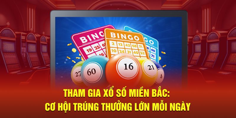 Tham Gia Xổ Số Miền Bắc: Cơ Hội Trúng Thưởng Lớn Mỗi Ngày